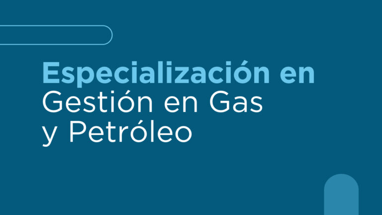 Especialización en gestión en Gas y Petróleo.